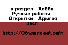  в раздел : Хобби. Ручные работы » Открытки . Адыгея респ.